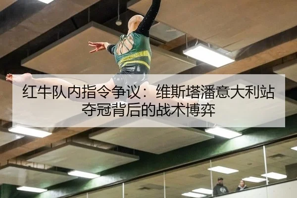 红牛队内指令争议：维斯塔潘意大利站夺冠背后的战术博弈